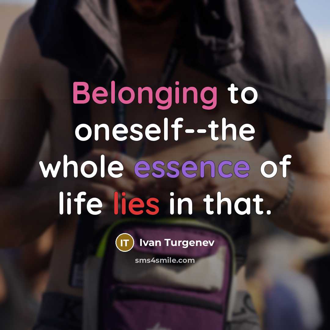 “Belonging to oneself--the whole essence of life lies in that.…” quote by Ivan Turgenev