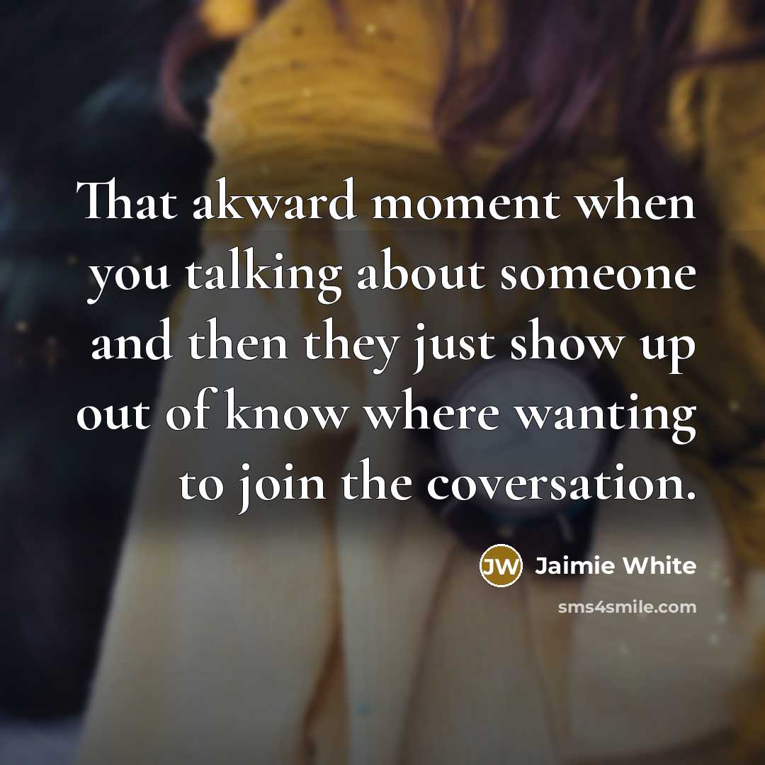 “That akward moment when you talking about someone and then…” quote by Jaimie White
