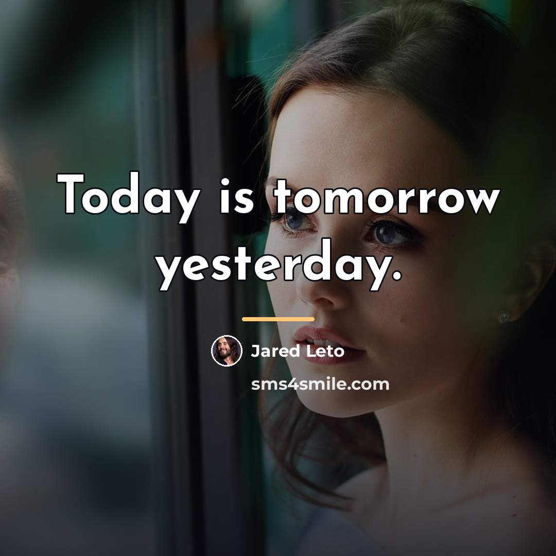 “Today is tomorrow yesterday.…” quote by Jared Leto