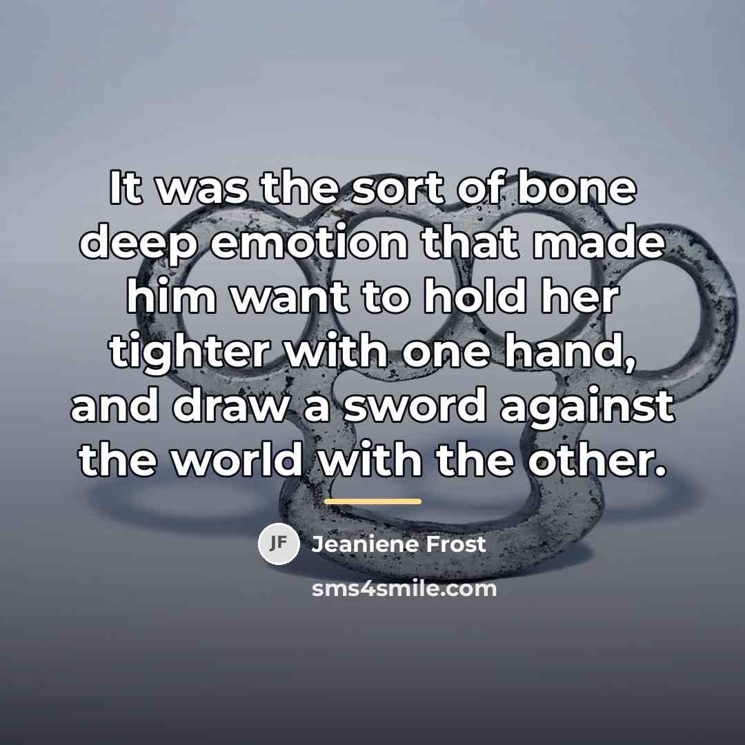 “It was the sort of bone deep emotion that made…” quote by Jeaniene Frost