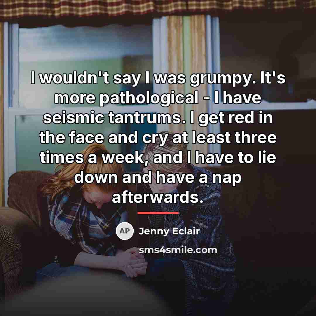 “I wouldn't say I was grumpy. It's more pathological -…” quote by Jenny Eclair