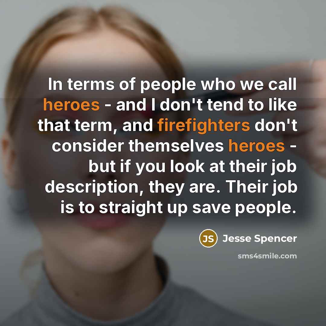 “In terms of people who we call heroes - and…” quote by Jesse Spencer