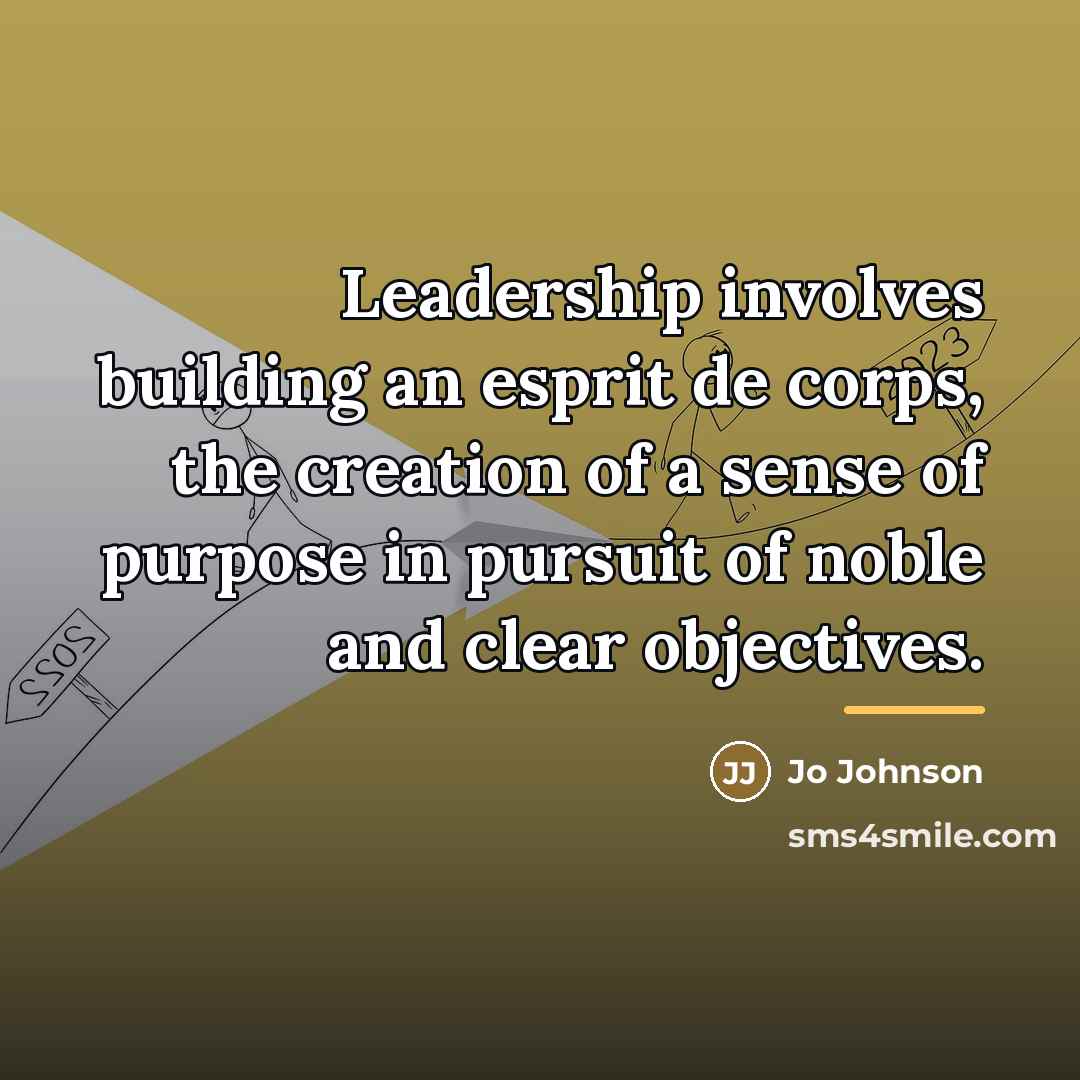 “Leadership involves building an esprit de corps, the creation of…” quote by Jo Johnson