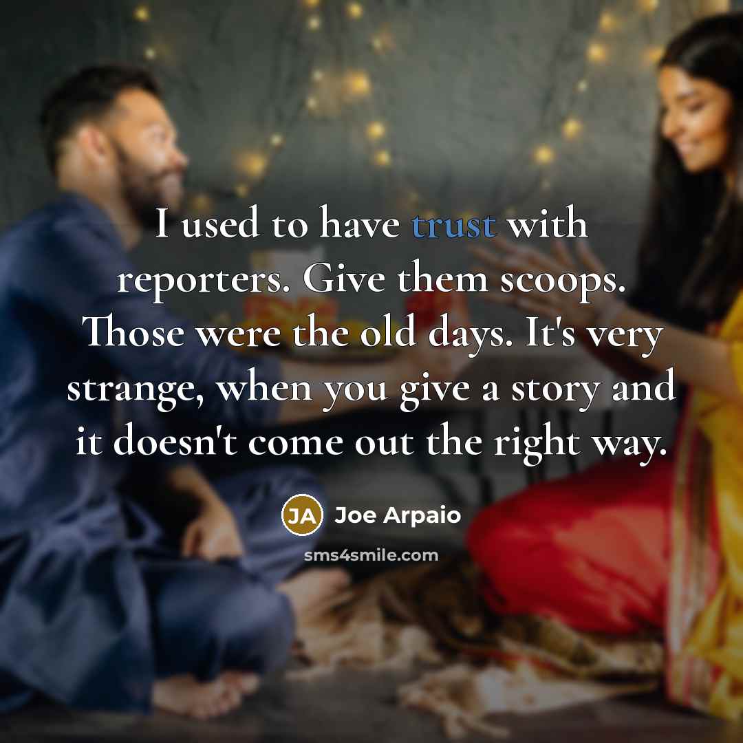 “I used to have trust with reporters. Give them scoops.…” quote by Joe Arpaio