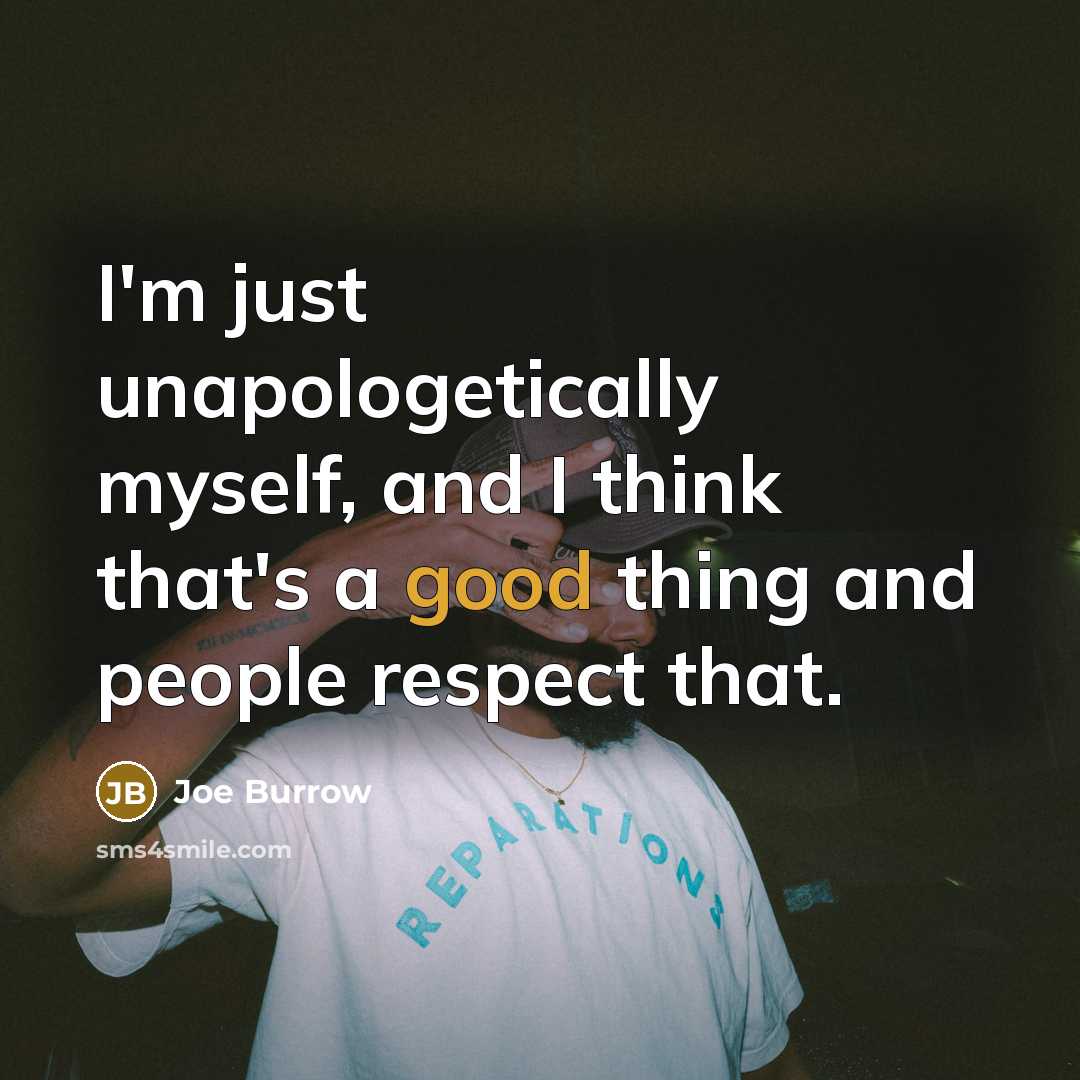 “I'm just unapologetically myself, and I think that's a good…” quote by Joe Burrow