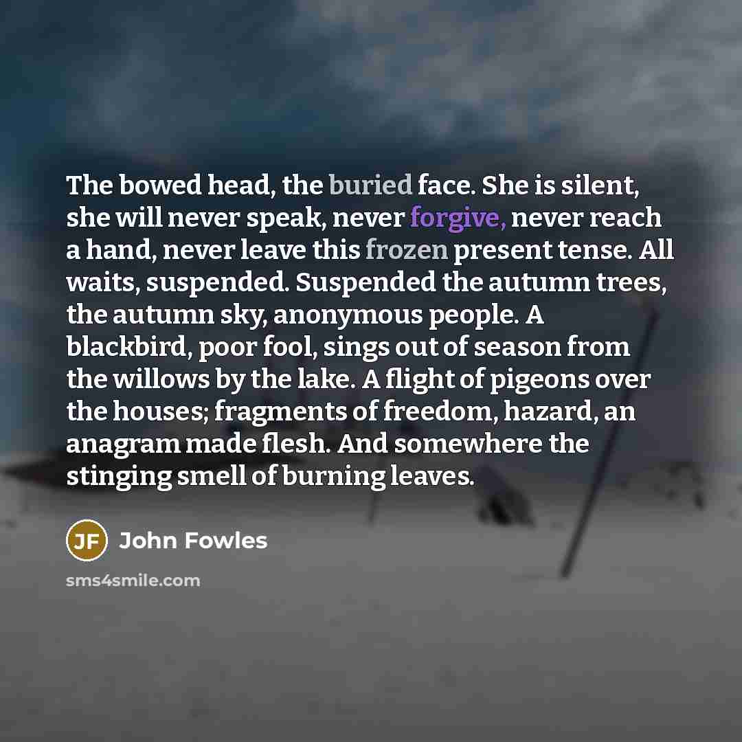 “The bowed head, the buried face. She is silent, she…” quote by John Fowles