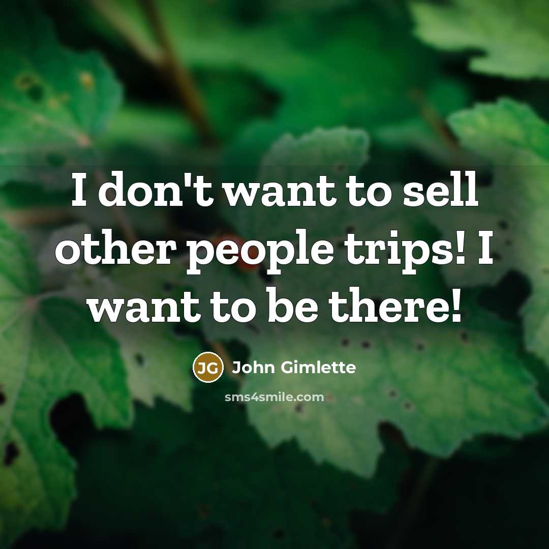 “I don't want to sell other people trips! I want…” quote by John Gimlette