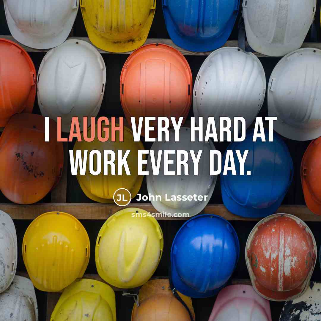 “I laugh very hard at work every day.…” quote by John Lasseter