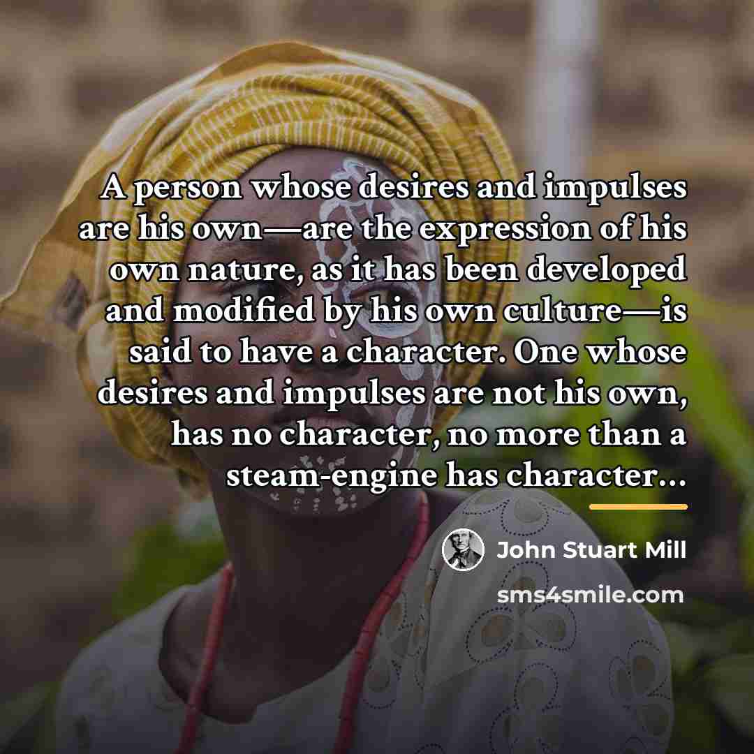 “A person whose desires and impulses are his own—are the…” quote by John Stuart Mill