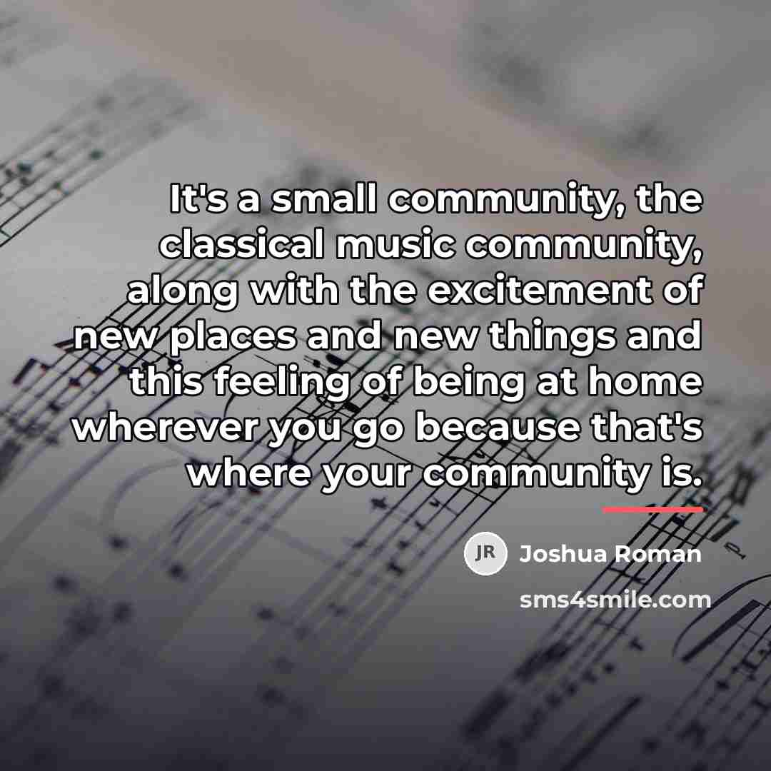 “It's a small community, the classical music community, along with…” quote by Joshua Roman