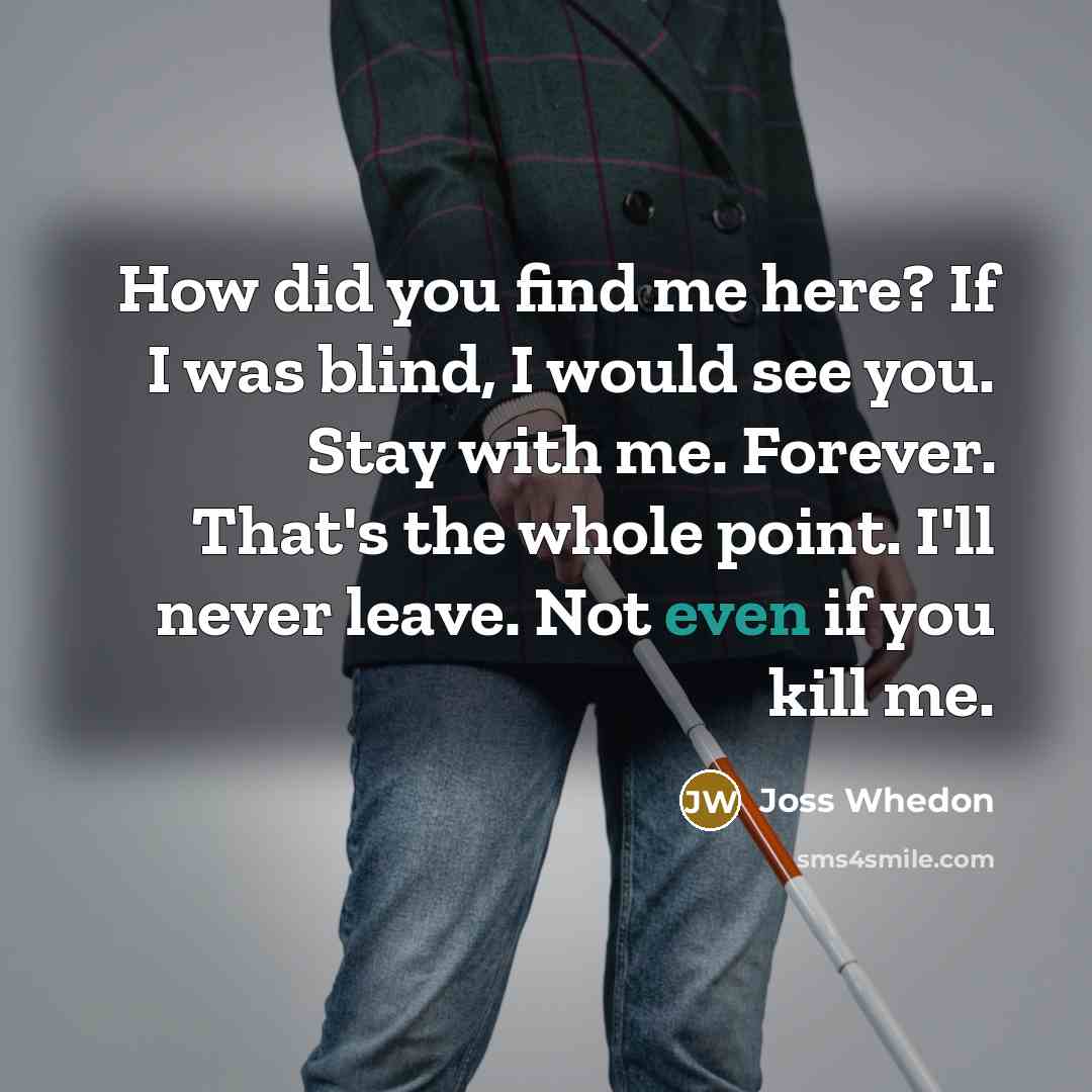 “How did you find me here? If I was blind,…” quote by Joss Whedon