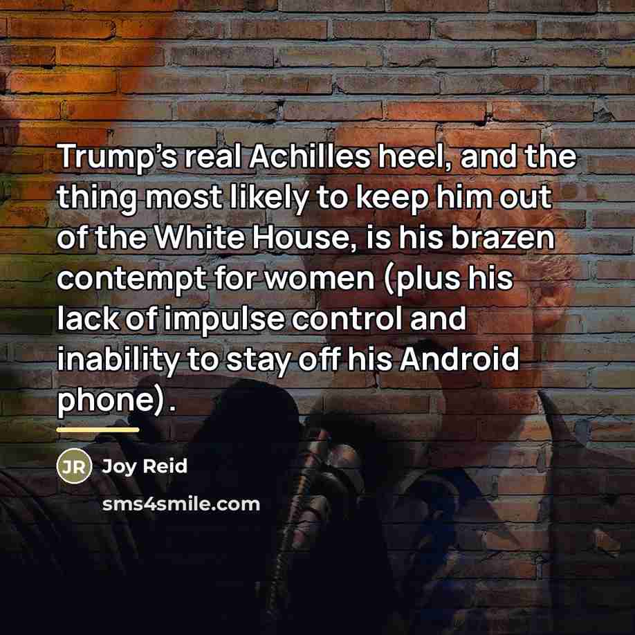 “Trump's real Achilles heel, and the thing most likely to…” quote by Joy Reid