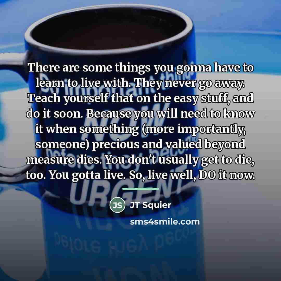 “There are some things you gonna have to learn to…” quote by JT Squier