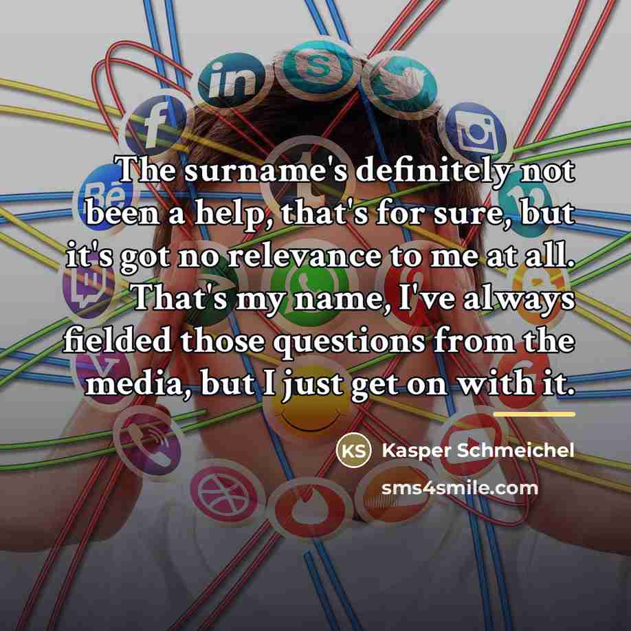 “The surname's definitely not been a help, that's for sure,…” quote by Kasper Schmeichel