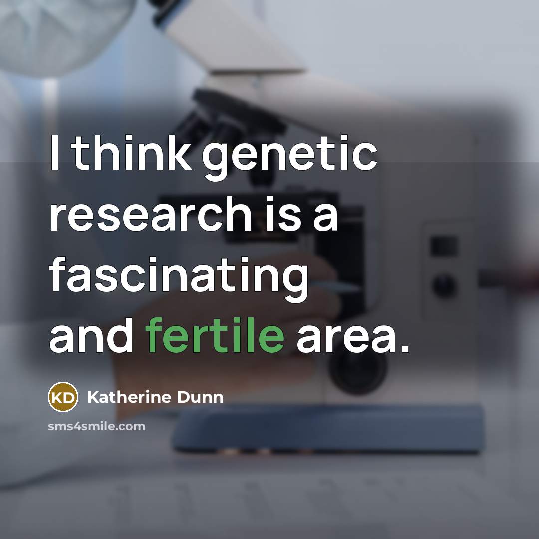 “I think genetic research is a fascinating and fertile area.…” quote by Katherine Dunn