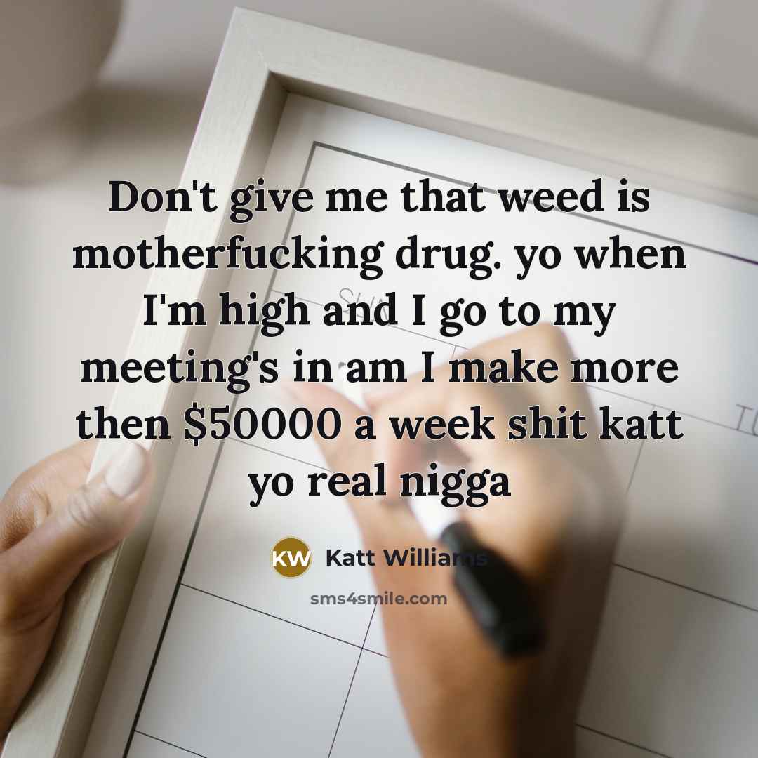 “Don't give me that weed is motherfucking drug. yo when…” quote by Katt Williams