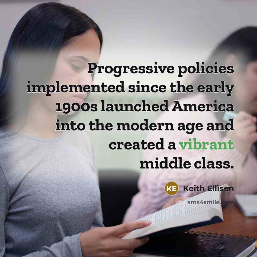 “Progressive policies implemented since the early 1900s launched America into…” quote by Keith Ellison