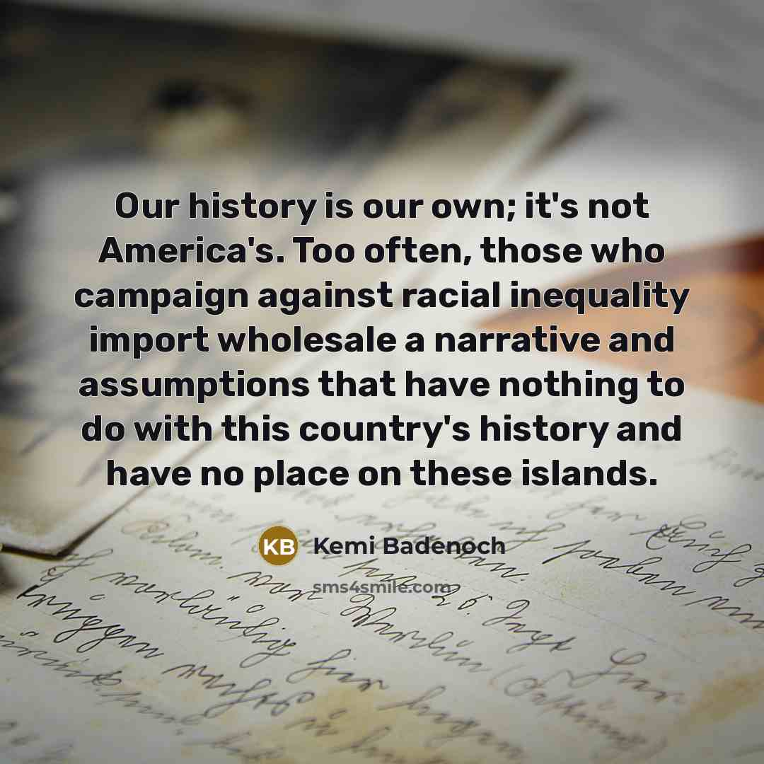 “Our history is our own; it's not America's. Too often,…” quote by Kemi Badenoch
