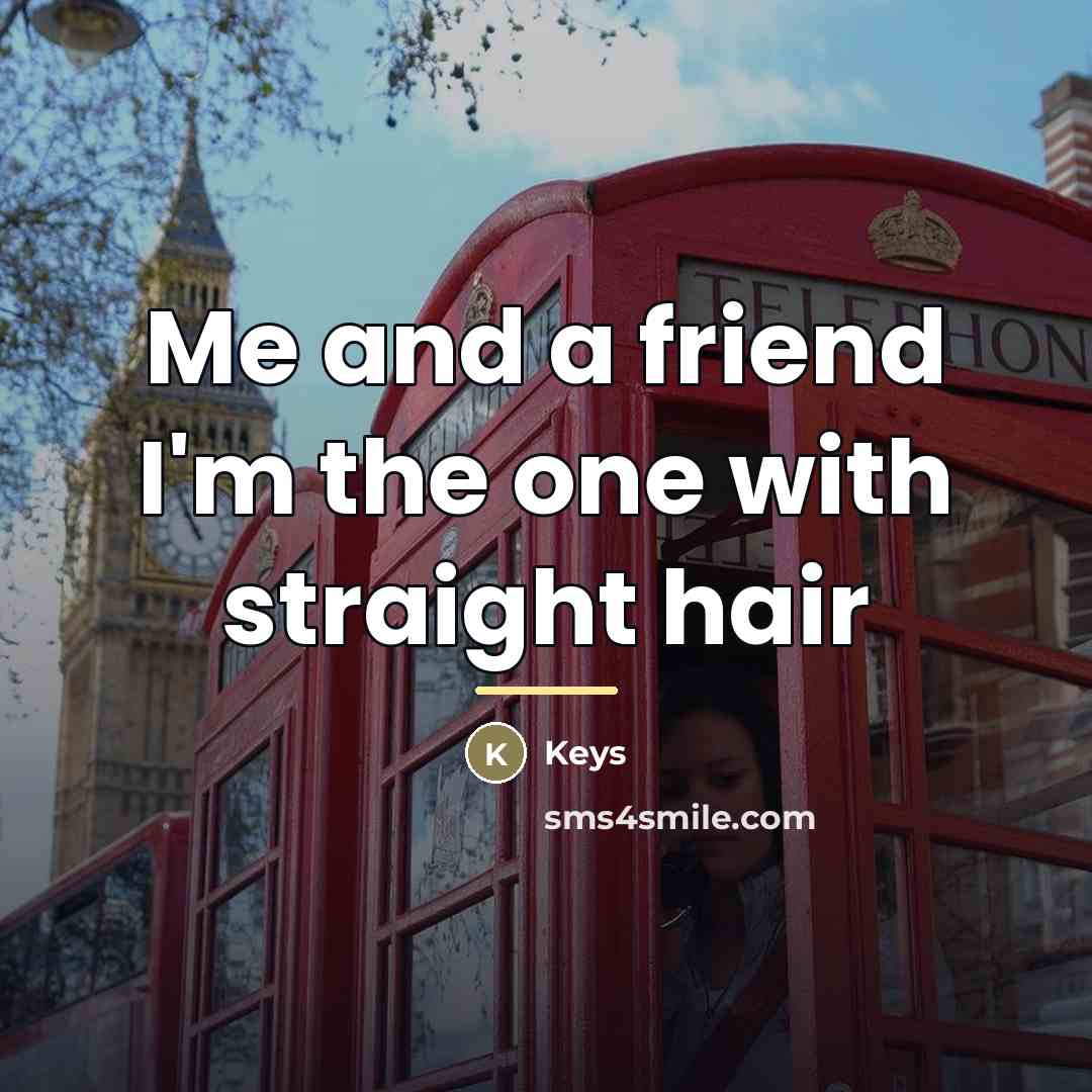 “Me and a friend I'm the one with straight hair…” quote by Keys