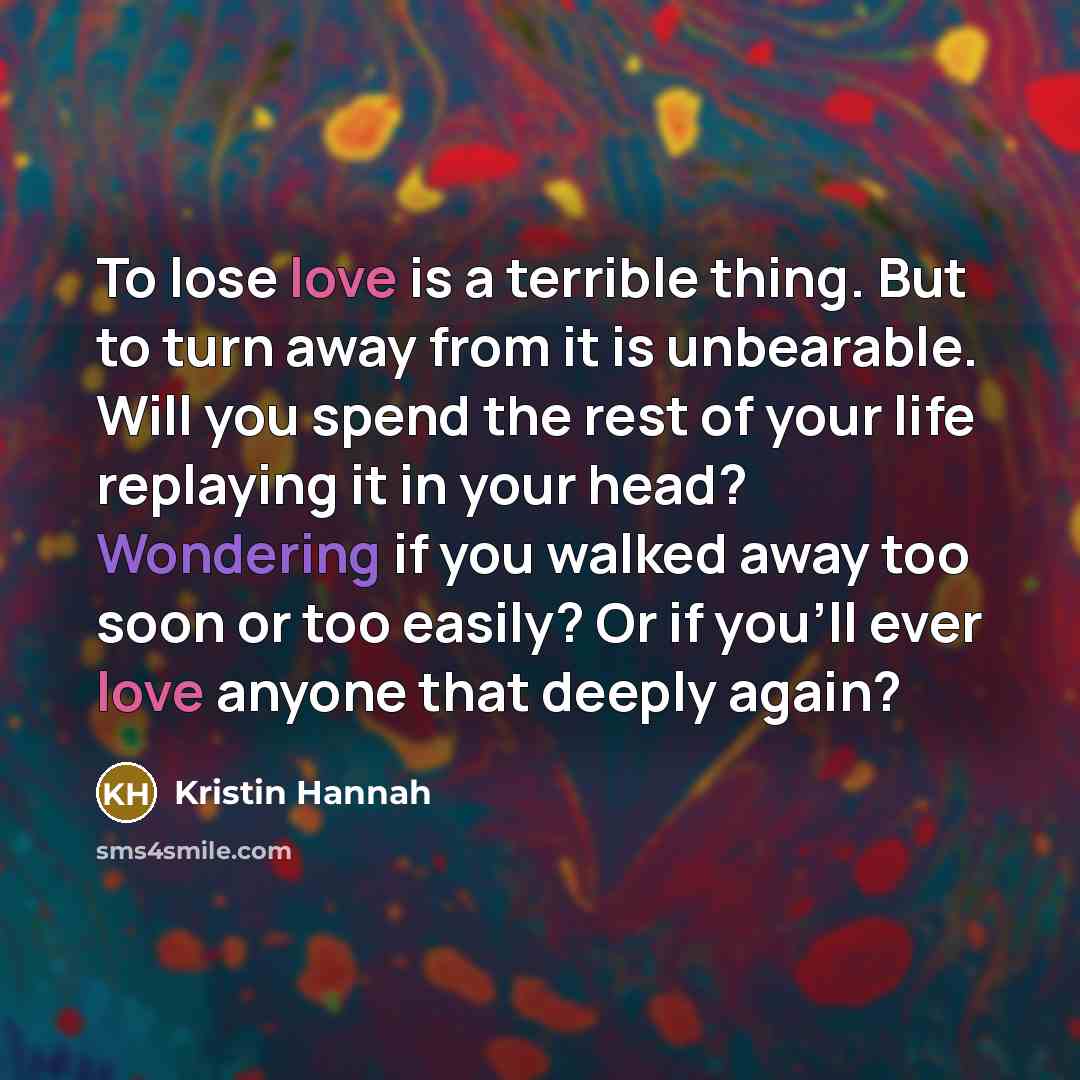 “To lose love is a terrible thing. But to turn…” quote by Kristin Hannah