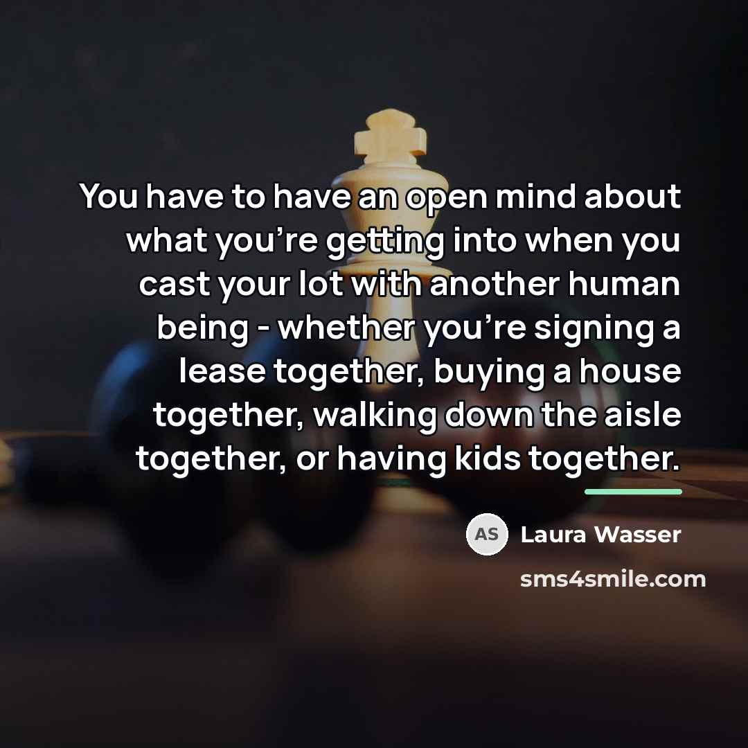 “You have to have an open mind about what you're…” quote by Laura Wasser