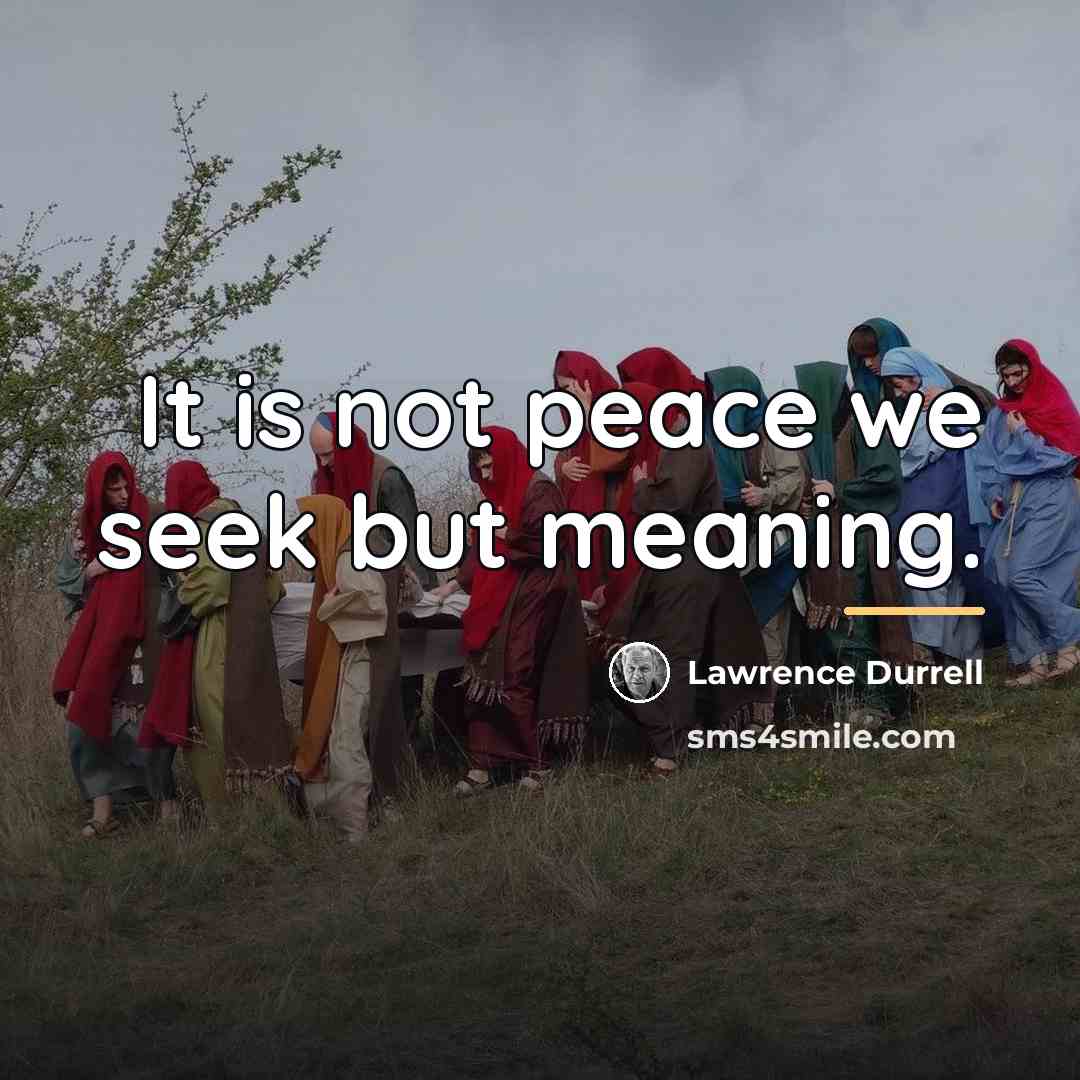 “It is not peace we seek but meaning.…” quote by Lawrence Durrell