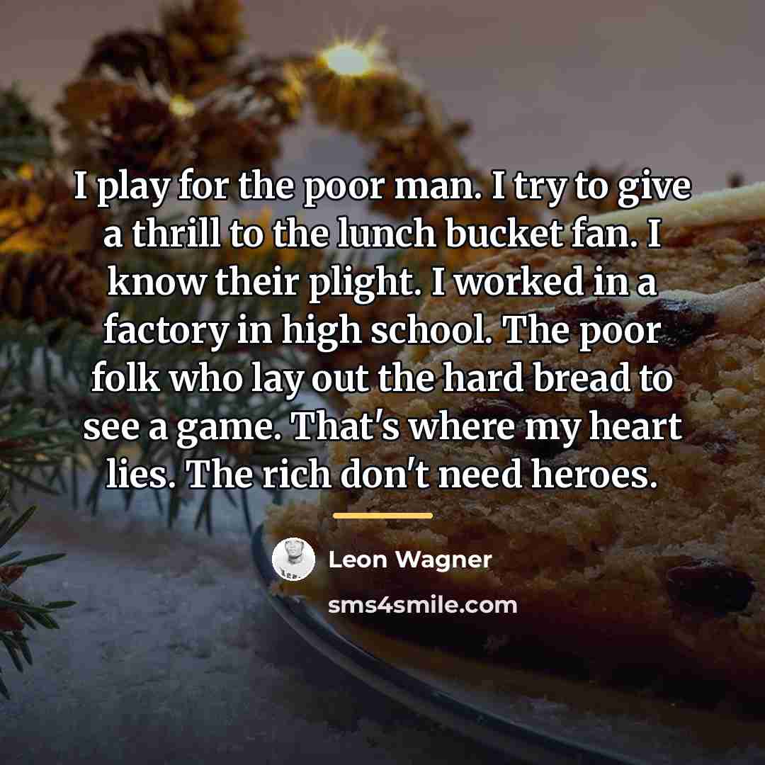 “I play for the poor man. I try to give…” quote by Leon Wagner