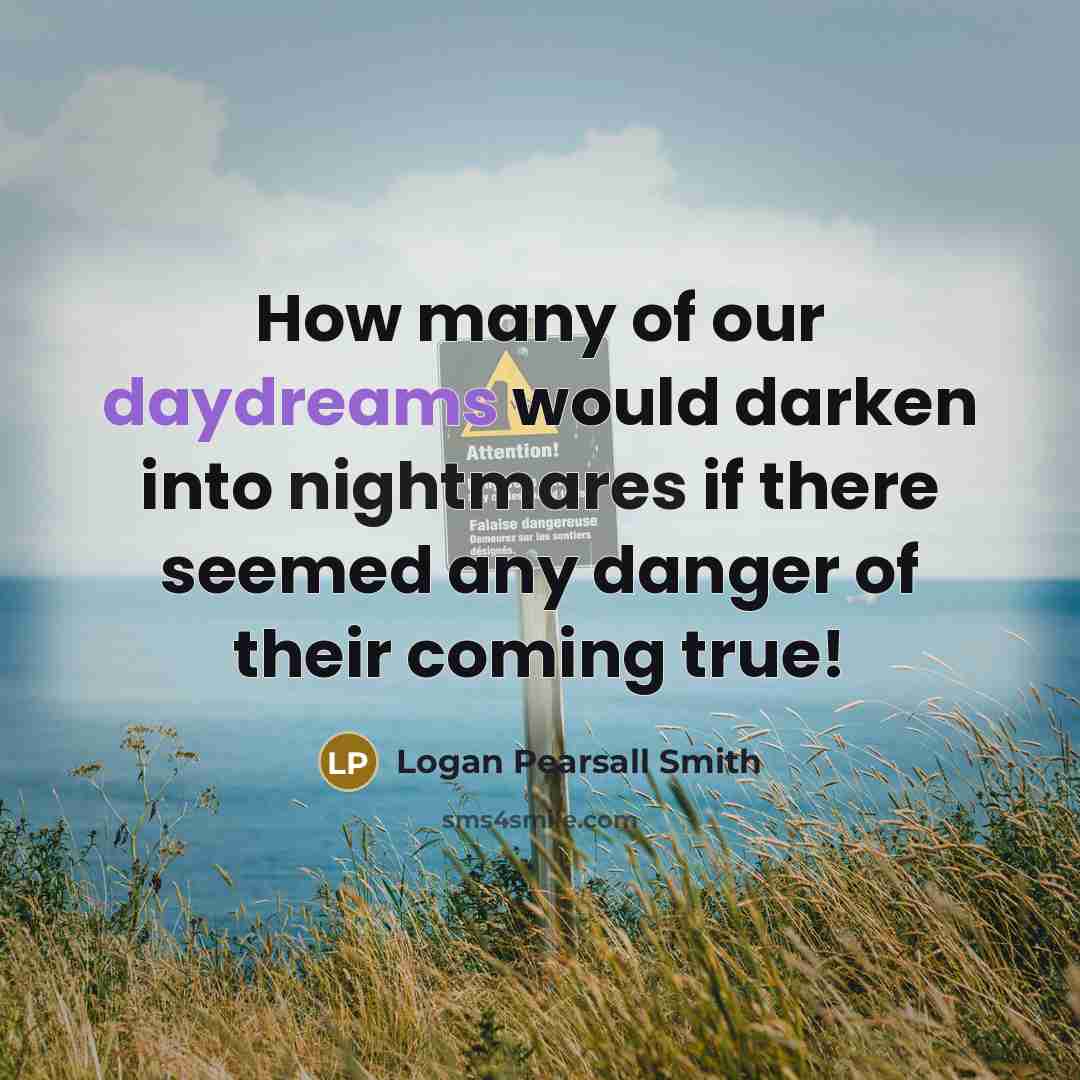 “How many of our daydreams would darken into nightmares if…” quote by Logan Pearsall Smith