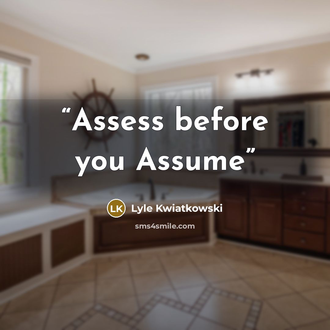 “Assess before you Assume” quote by Lyle Kwiatkowski