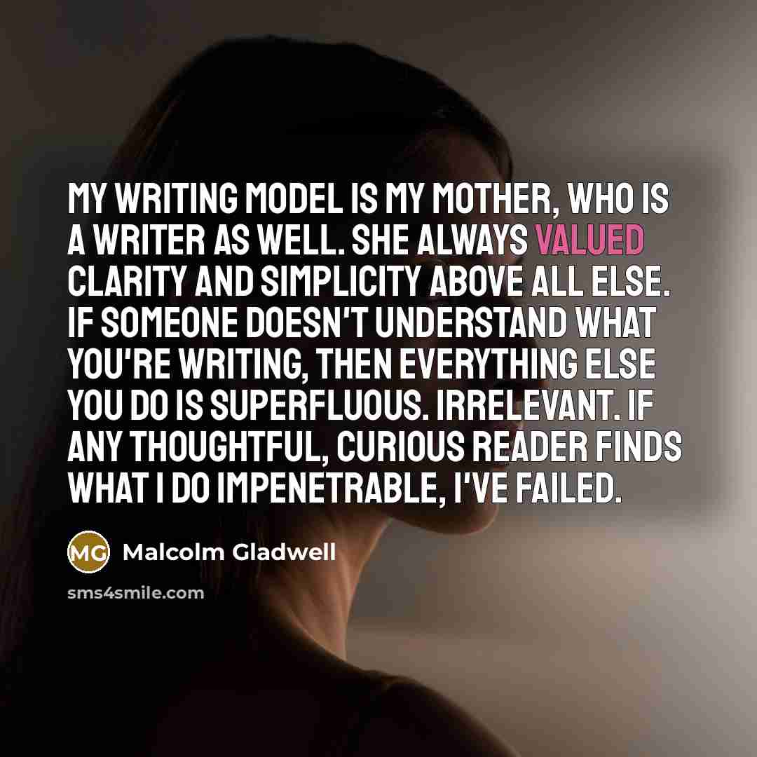 “My writing model is my mother, who is a writer…” quote by Malcolm Gladwell