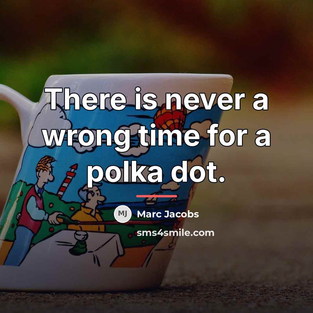 “There is never a wrong time for a polka dot.…” quote by Marc Jacobs