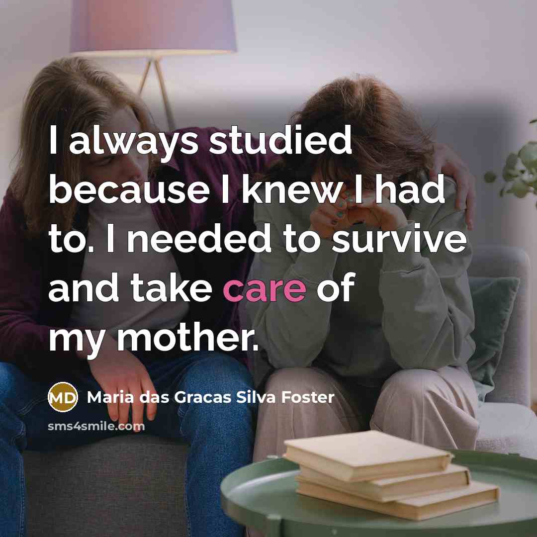 “I always studied because I knew I had to. I…” quote by Maria das Gracas Silva Foster