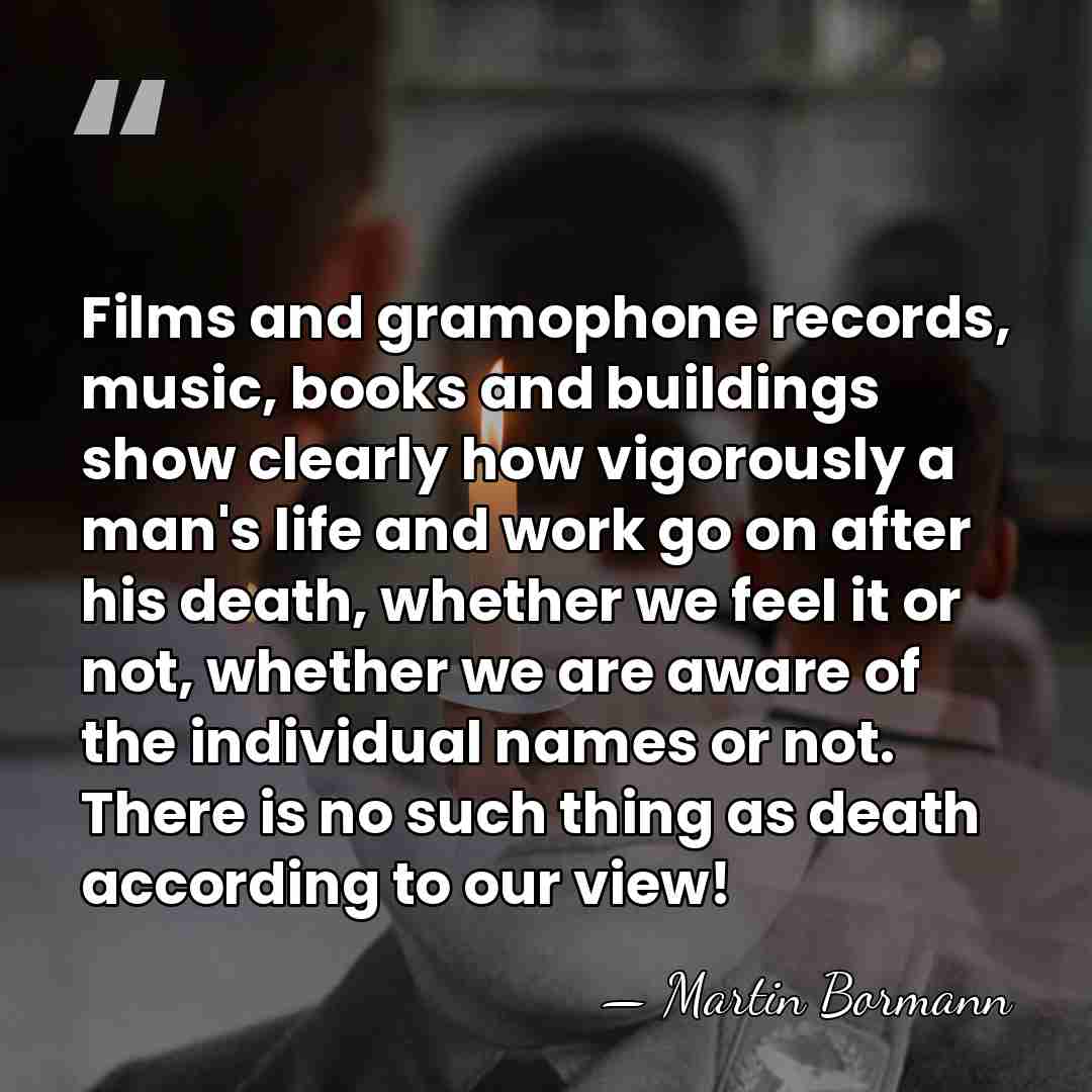 Films and gramophone records, music, books and buildings show clearly how vigorously&hellip; - Martin Bormann