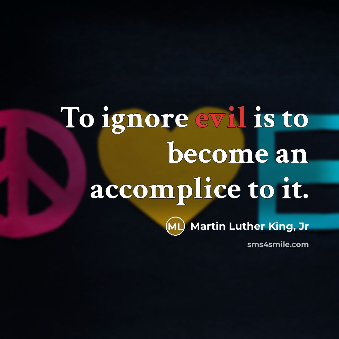 “To ignore evil is to become an accomplice to it.…” quote by Martin Luther King, Jr