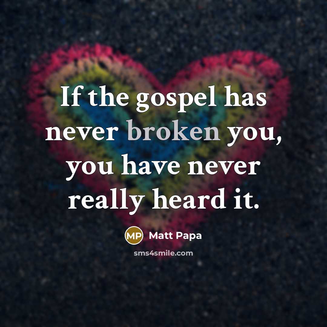 “If the gospel has never broken you, you have never…” quote by Matt Papa