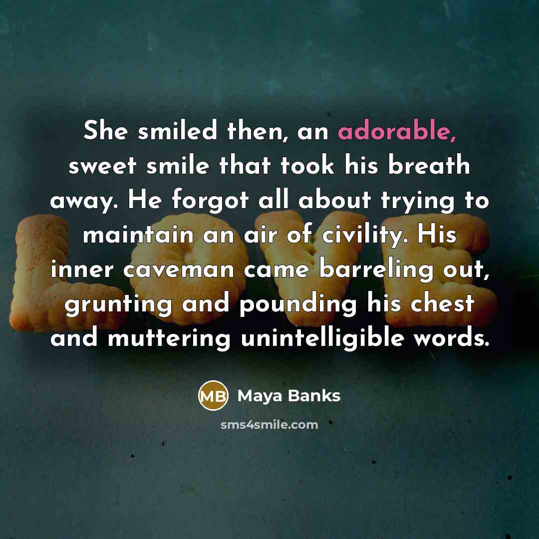 “She smiled then, an adorable, sweet smile that took his…” quote by Maya Banks