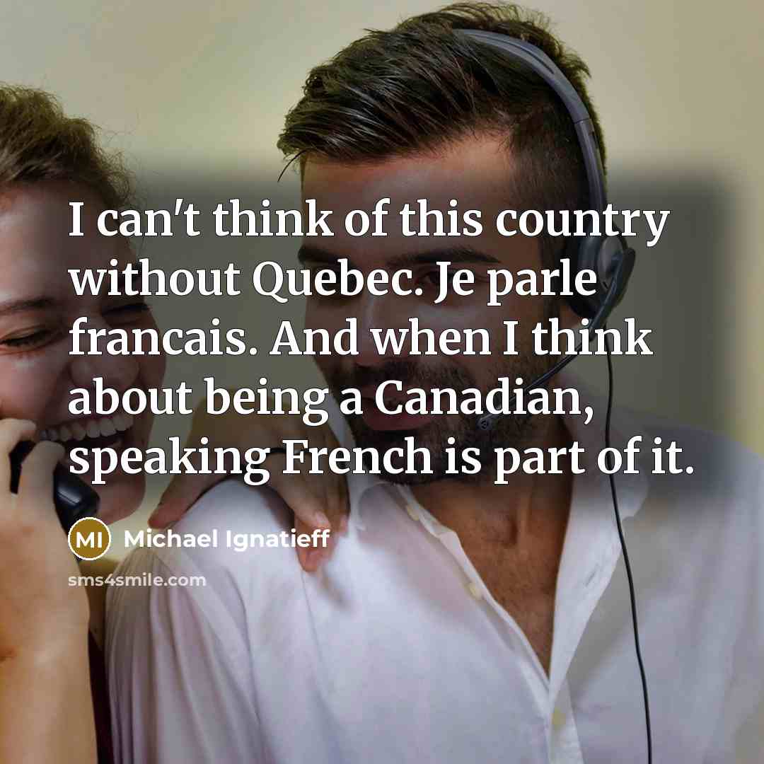 “I can't think of this country without Quebec. Je parle…” quote by Michael Ignatieff