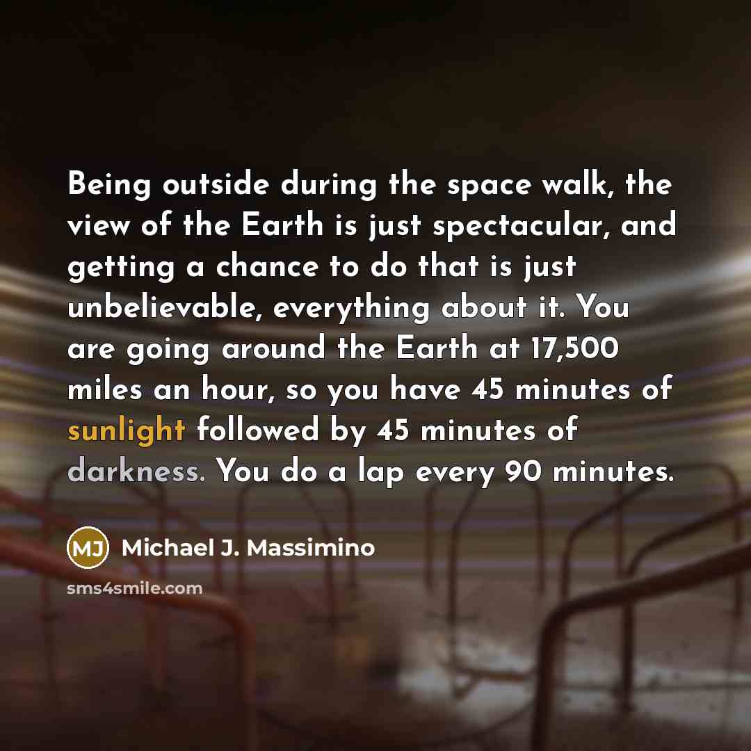 “Being outside during the space walk, the view of the…” quote by Michael J. Massimino