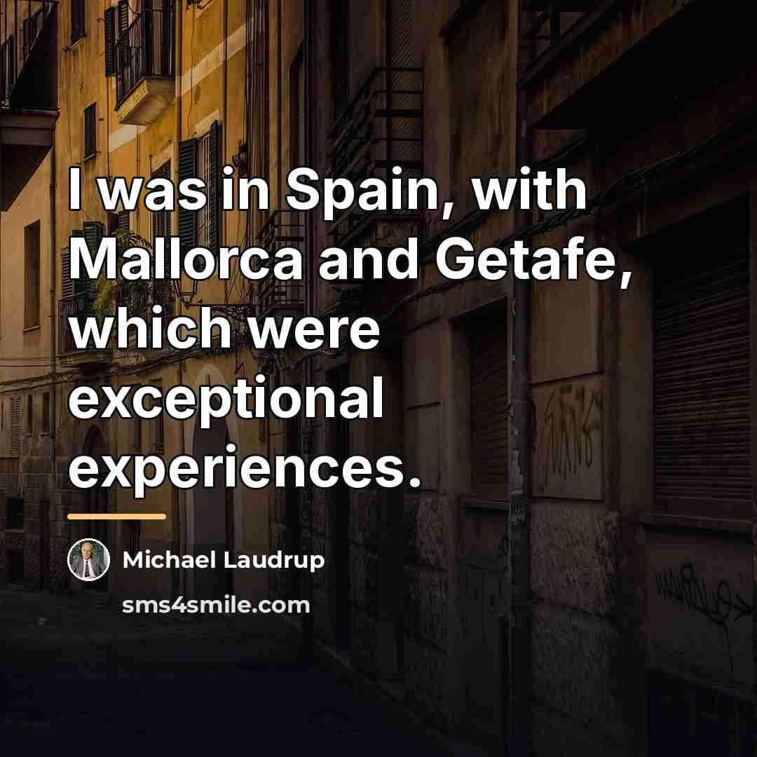 “I was in Spain, with Mallorca and Getafe, which were…” quote by Michael Laudrup