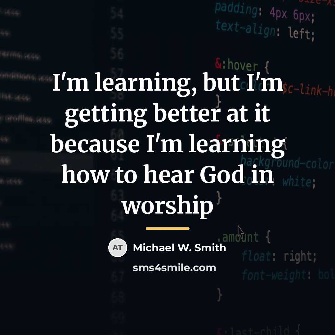 “I'm learning, but I'm getting better at it because I'm…” quote by Michael W. Smith