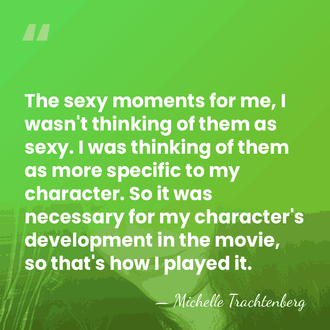 The sexy moments for me, I wasn't thinking of them as sexy.&hellip; - Michelle Trachtenberg