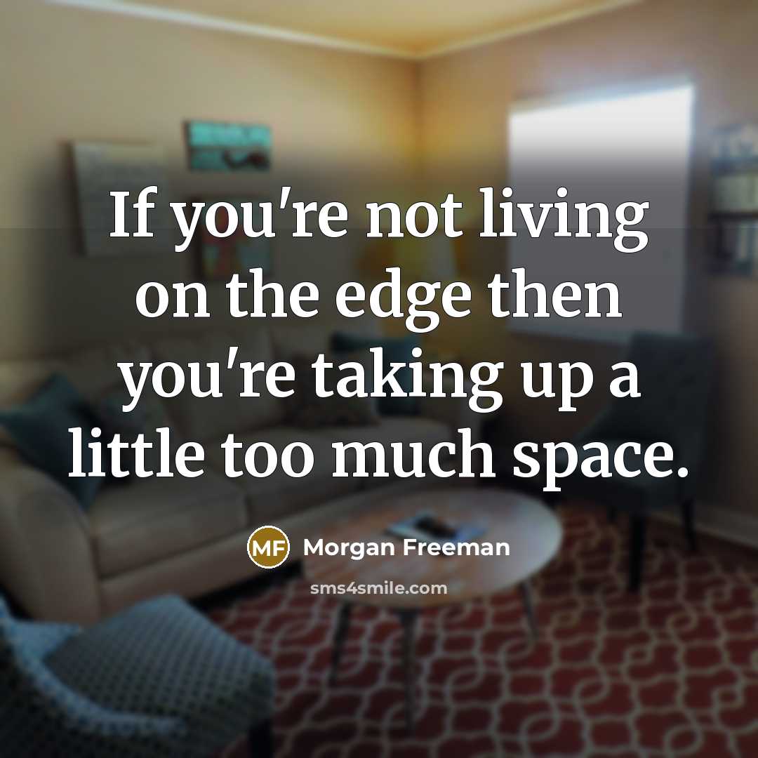 “If you're not living on the edge then you're taking…” quote by Morgan Freeman