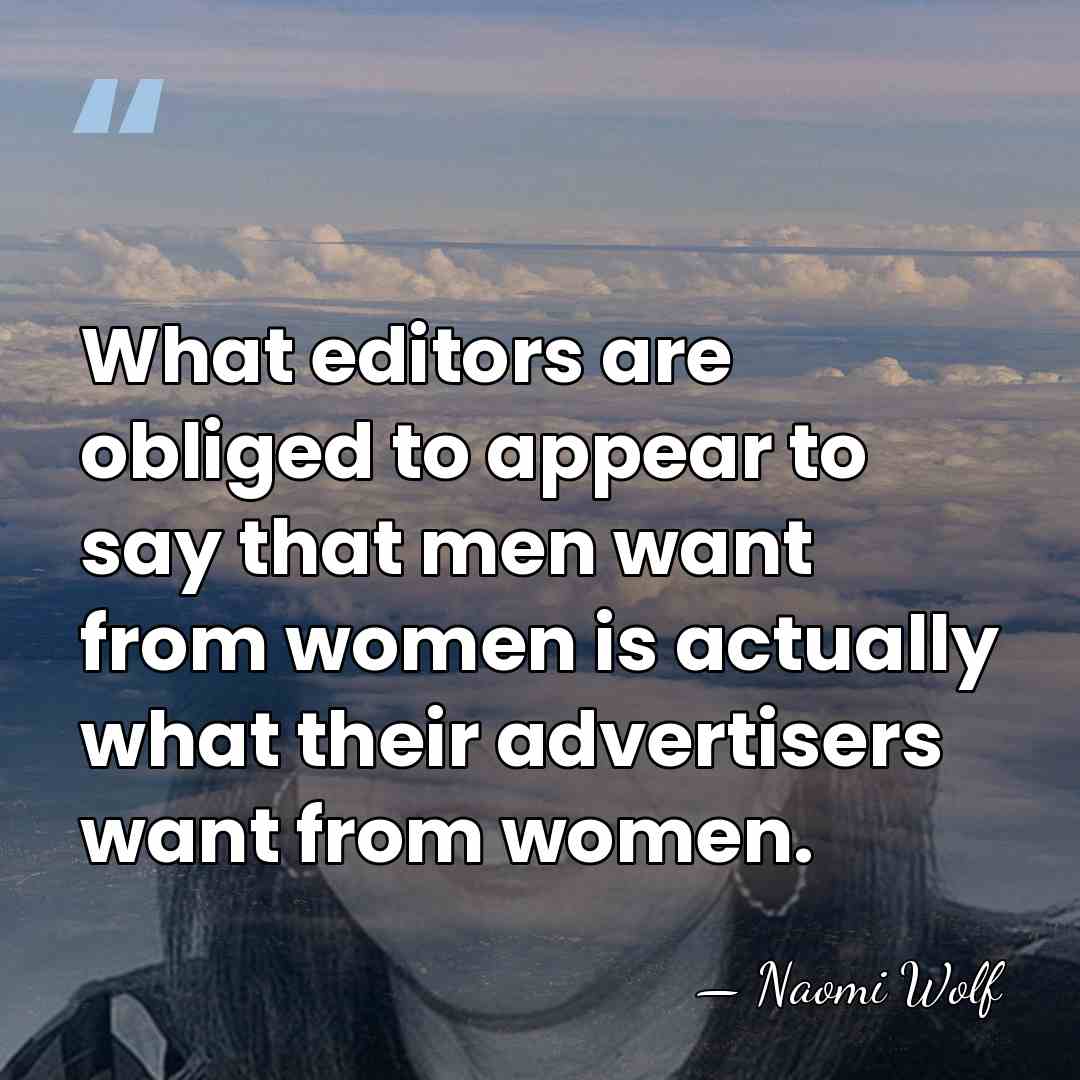 What editors are obliged to appear to say that men want from&hellip; - Naomi Wolf
