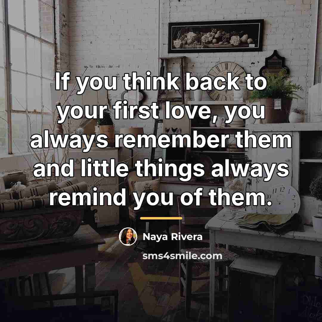 “If you think back to your first love, you always…” quote by Naya Rivera