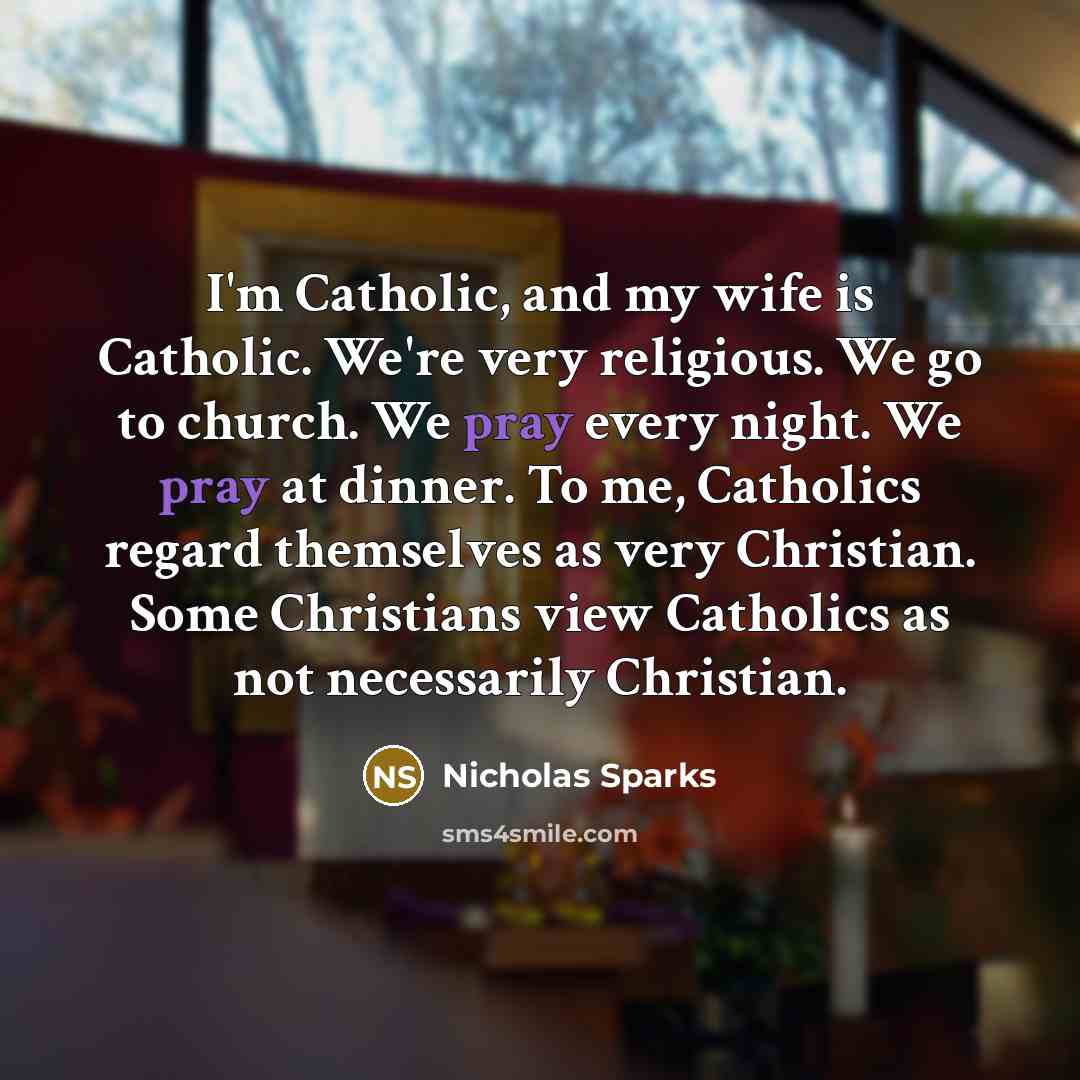 “I'm Catholic, and my wife is Catholic. We're very religious.…” quote by Nicholas Sparks