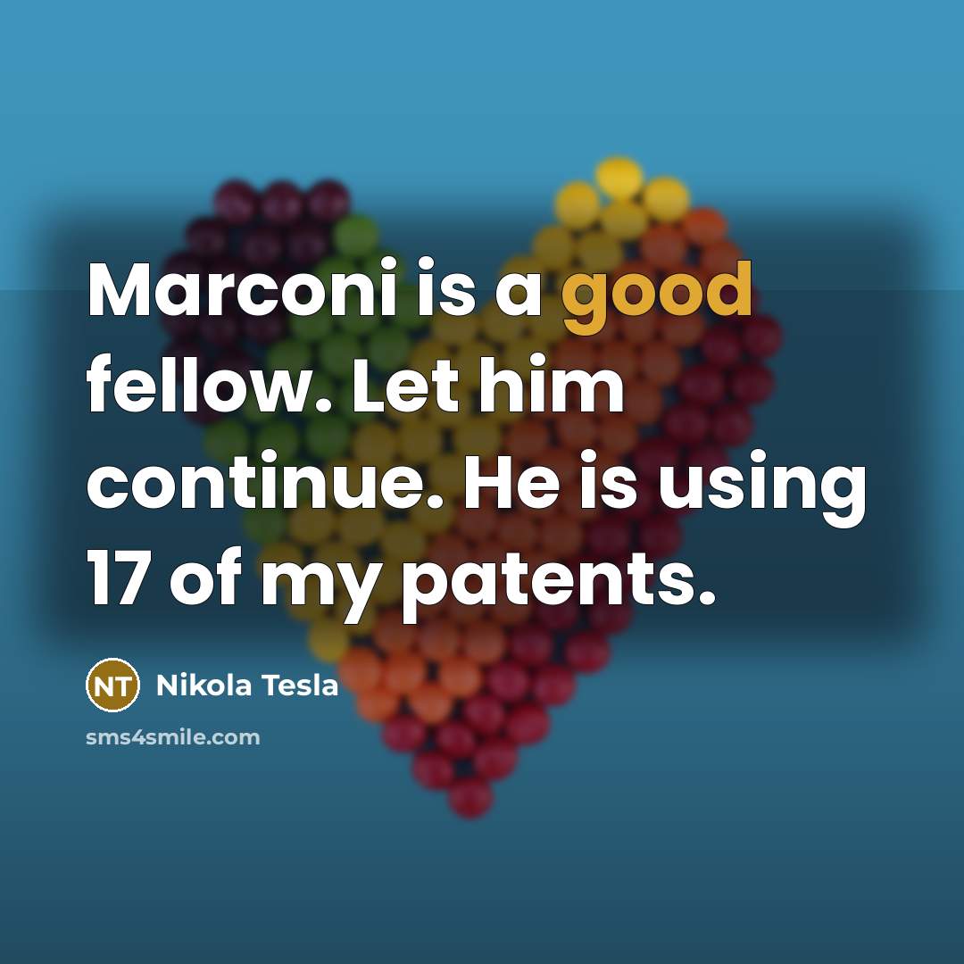 “Marconi is a good fellow. Let him continue. He is…” quote by Nikola Tesla