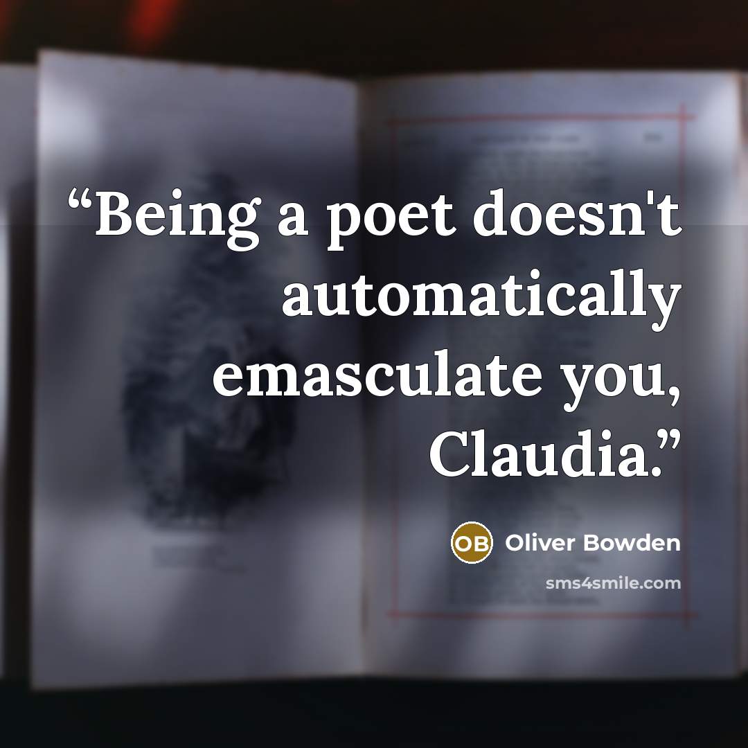 “Being a poet doesn't automatically emasculate you, Claudia.” quote by Oliver Bowden