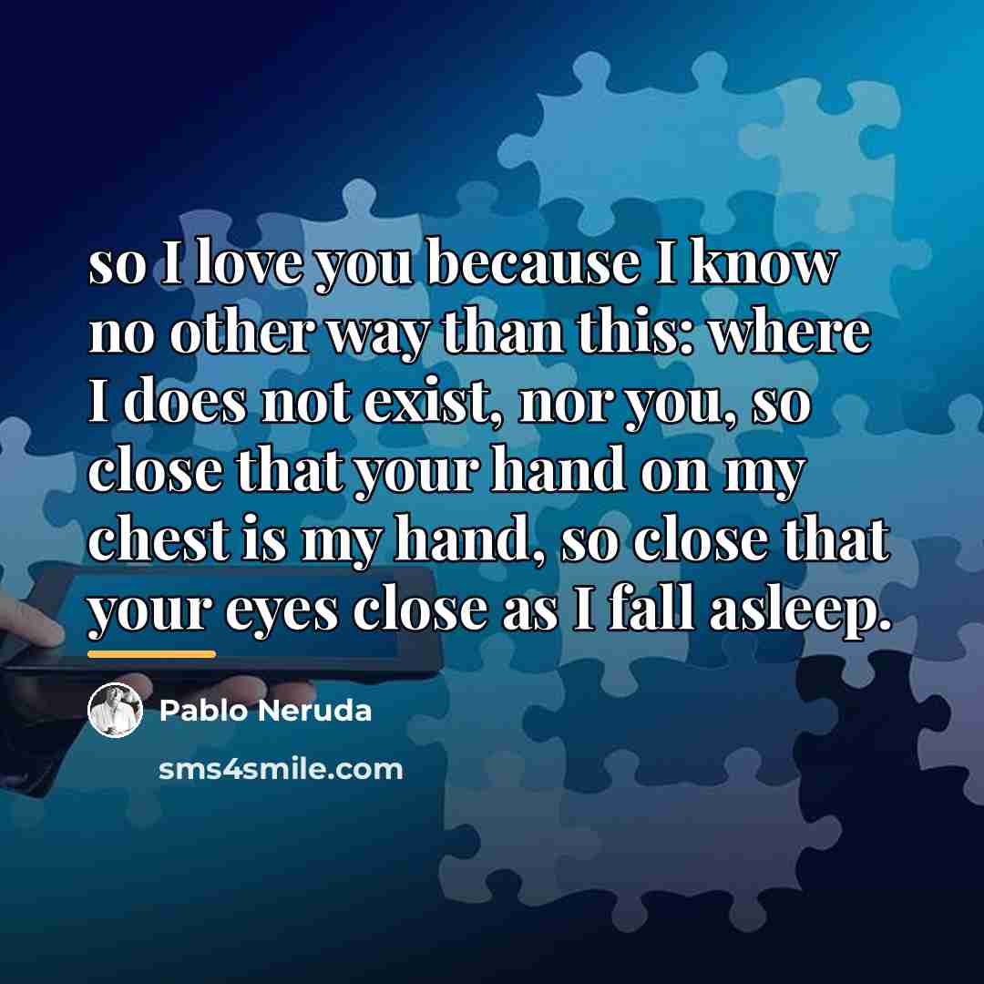“so I love you because I know no other way…” quote by Pablo Neruda