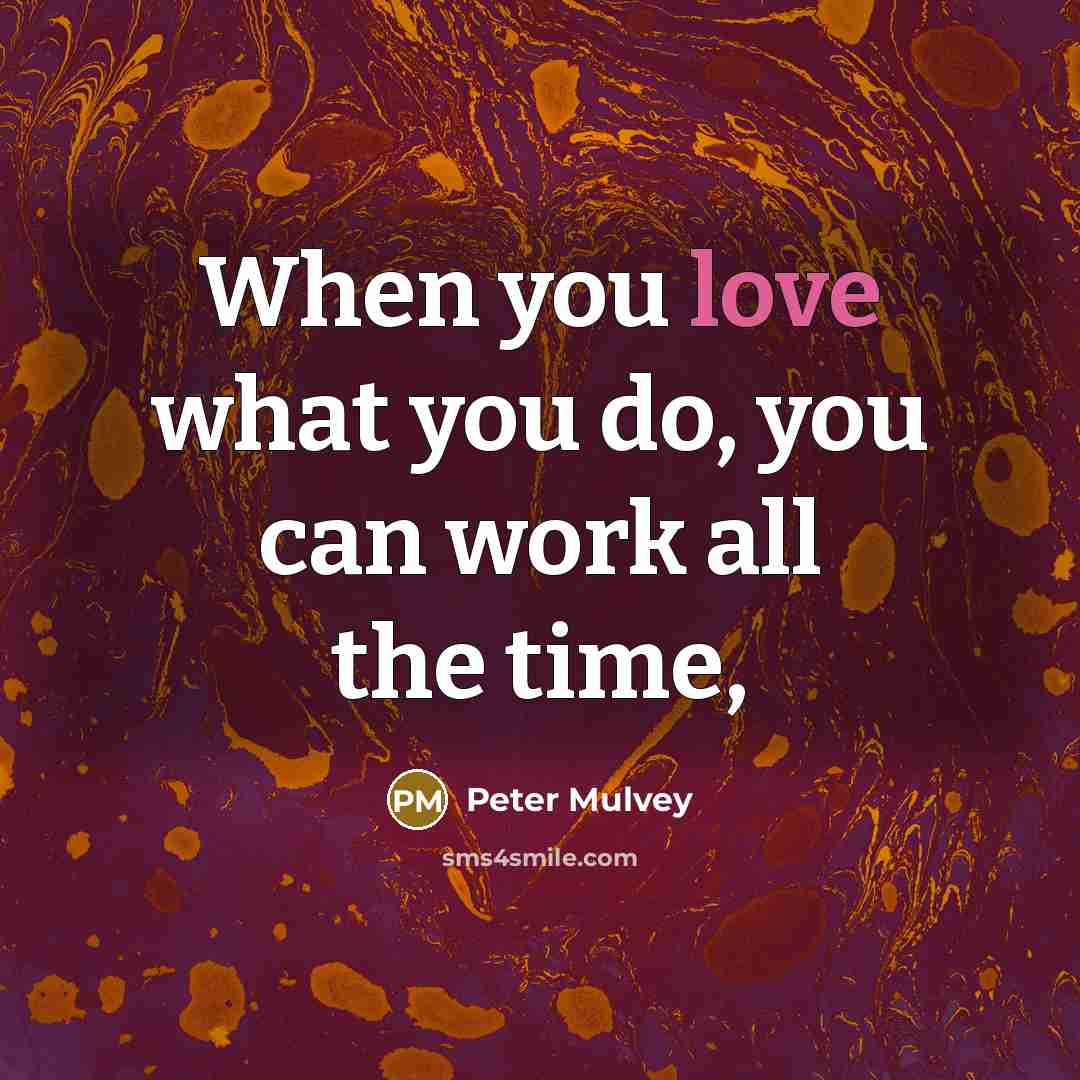 “When you love what you do, you can work all…” quote by Peter Mulvey