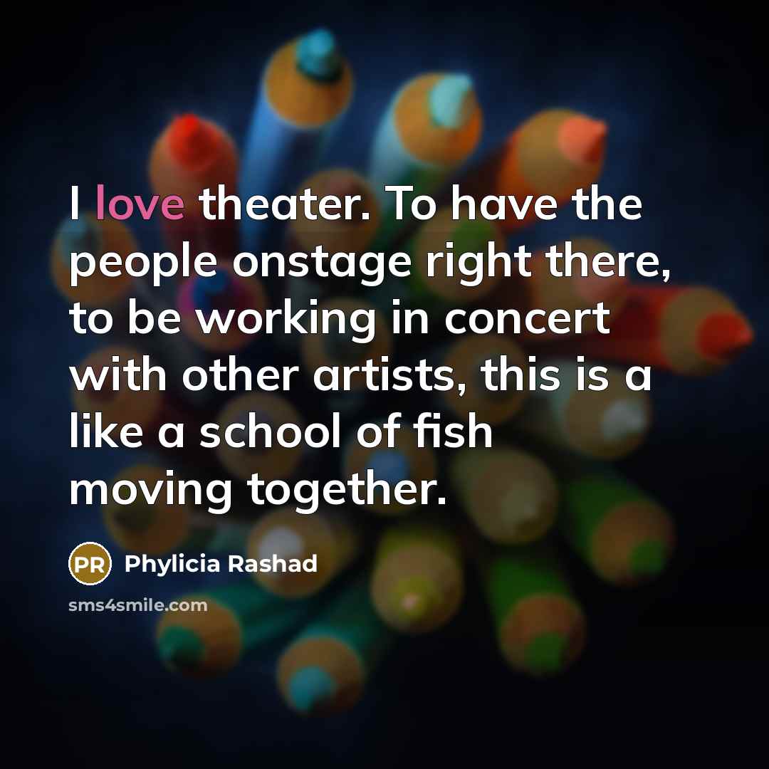 “I love theater. To have the people onstage right there,…” quote by Phylicia Rashad